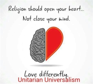 half a brain with half a heart - Religion should open your heart not close your mind - Love differently, Unitarian Universalism